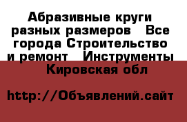 Абразивные круги разных размеров - Все города Строительство и ремонт » Инструменты   . Кировская обл.